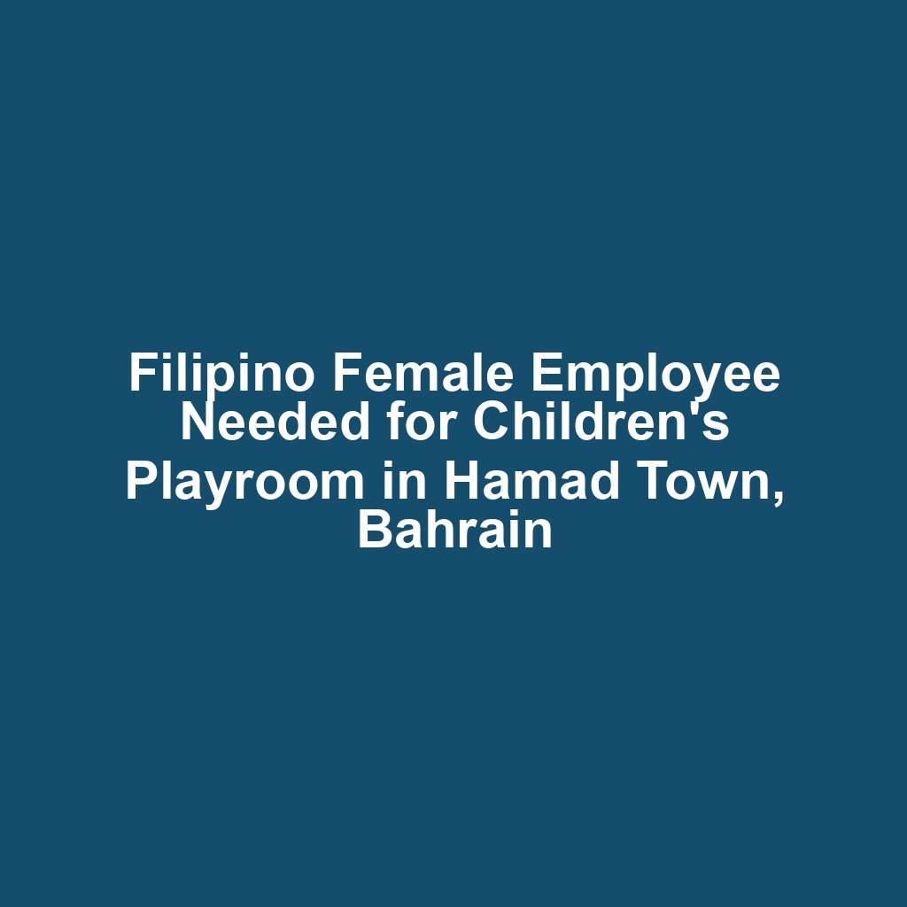 Filipino Female Employee Needed for Children's Playroom in Hamad Town, Bahrain