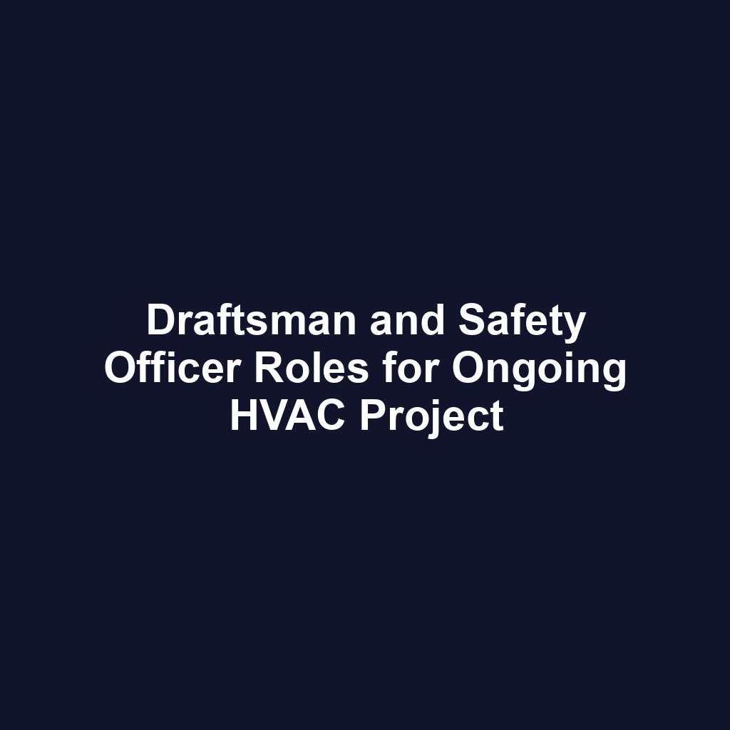 Draftsman and Safety Officer Roles for Ongoing HVAC Project
