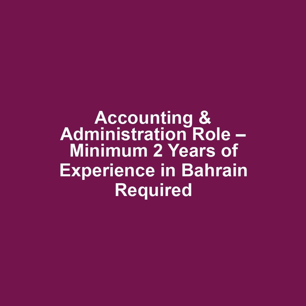 Accounting & Administration Role – Minimum 2 Years of Experience in Bahrain Required