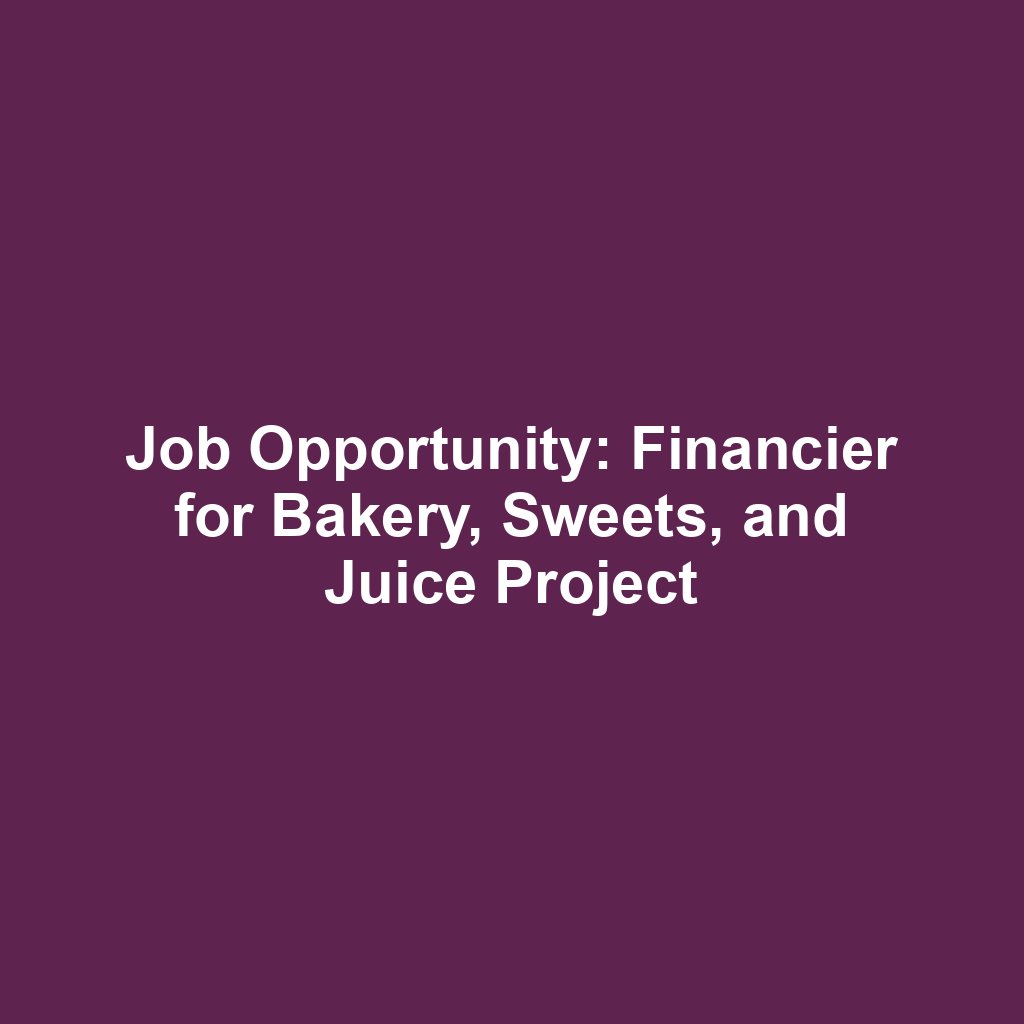 Job Opportunity: Financier for Bakery, Sweets, and Juice Project