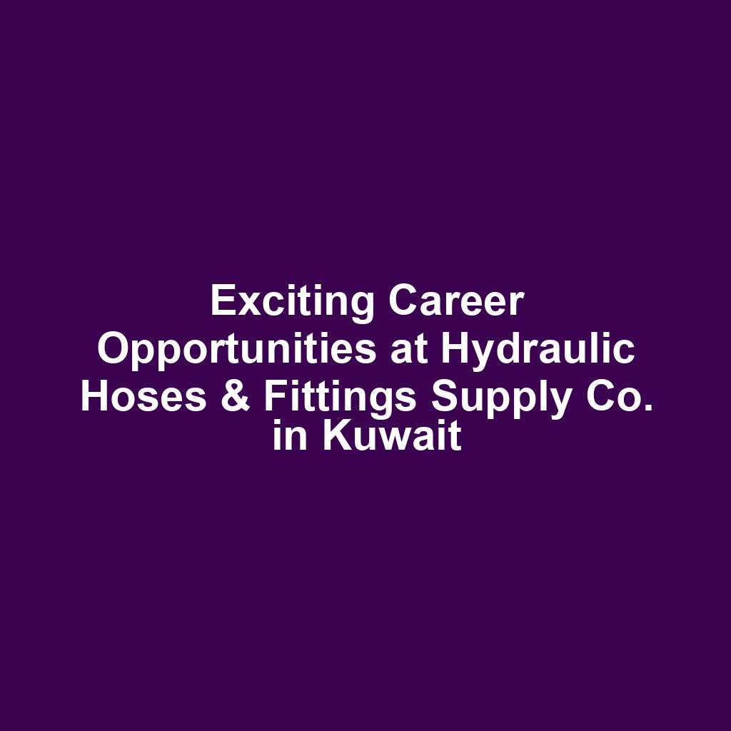 Exciting Career Opportunities at Hydraulic Hoses & Fittings Supply Co. in Kuwait