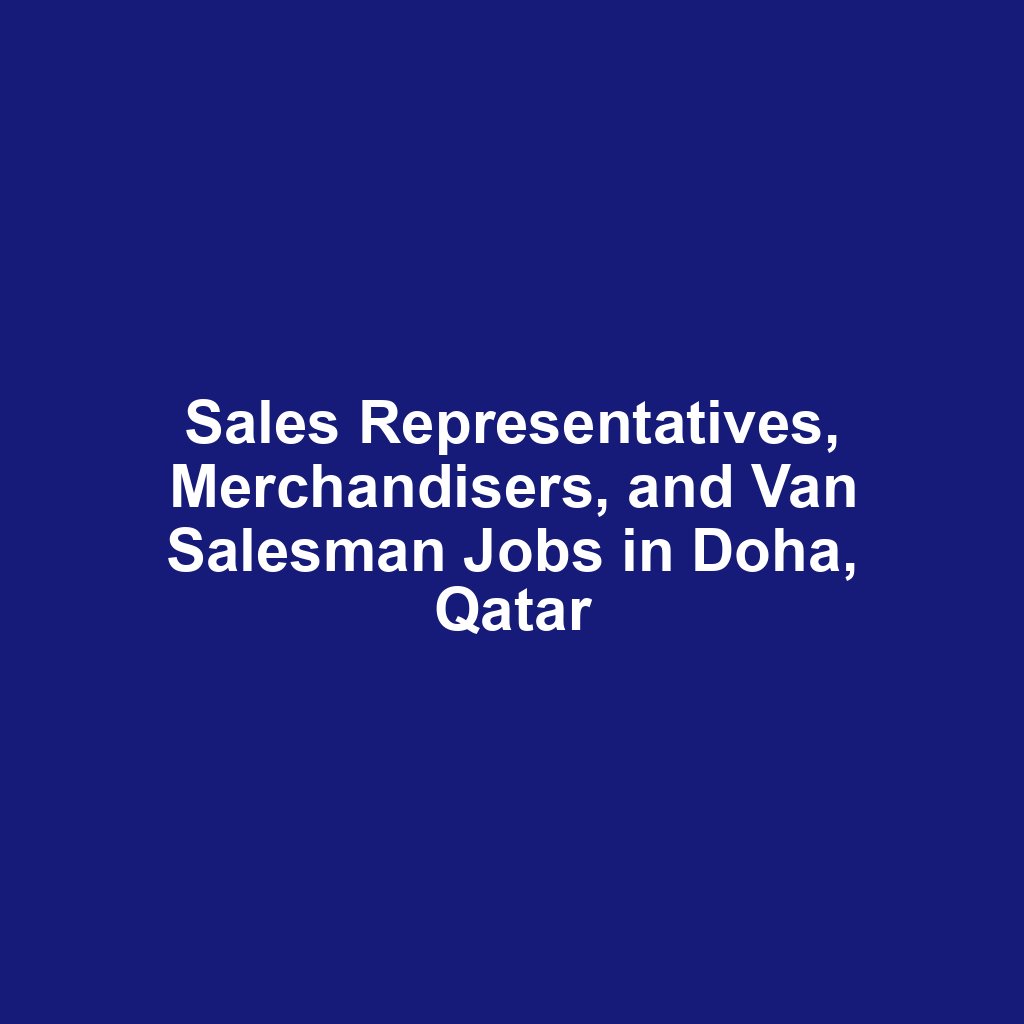 Sales Representatives, Merchandisers, and Van Salesman Jobs in Doha, Qatar
