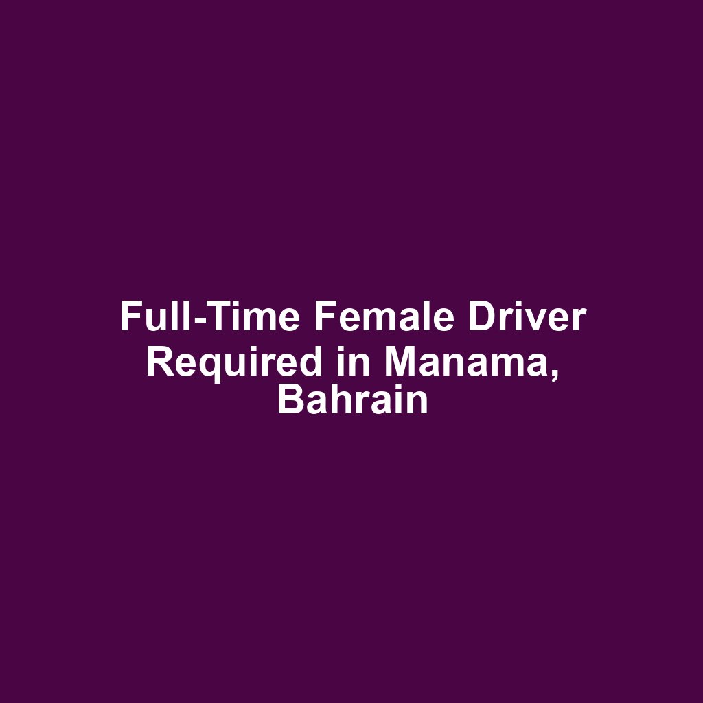 Full-Time Female Driver Required in Manama, Bahrain
