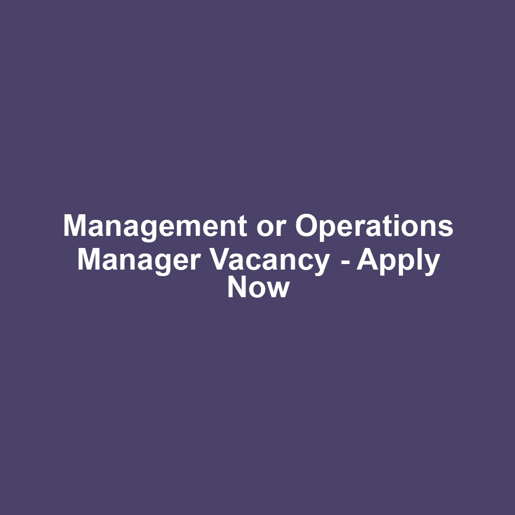 Management or Operations Manager Vacancy - Apply Now