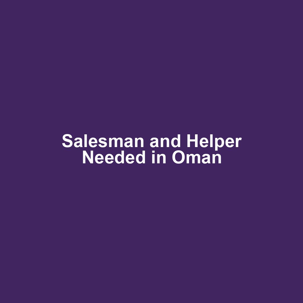 Salesman and Helper Needed in Oman